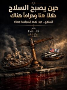 حين يصبح السلاح حلالاً هنا وحراماً هناك